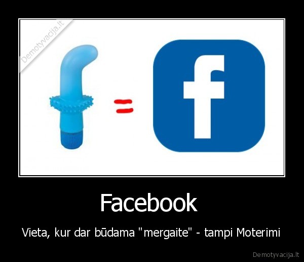 Facebook  - Vieta, kur dar būdama "mergaite" - tampi Moterimi