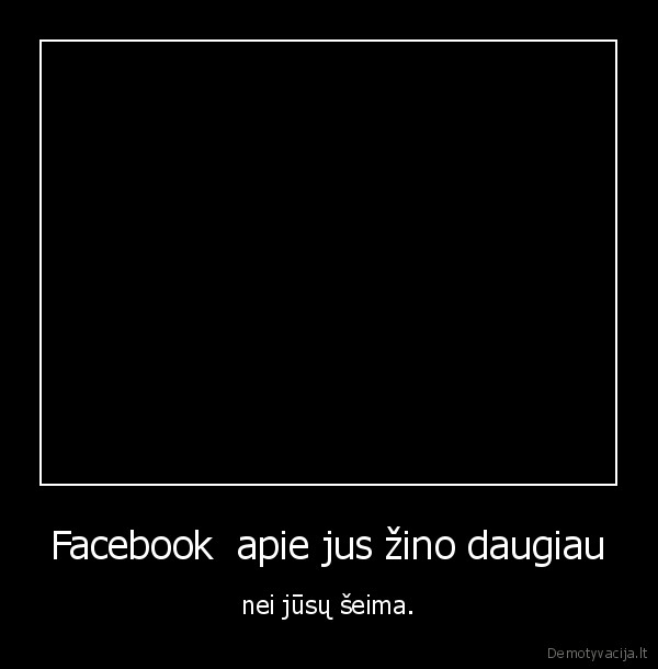 Facebook  apie jus žino daugiau - nei jūsų šeima.