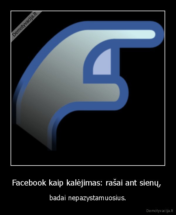 Facebook kaip kalėjimas: rašai ant sienų,  - badai nepazystamuosius.