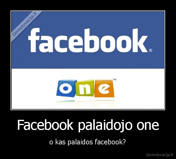 Facebook palaidojo one - o kas palaidos facebook?