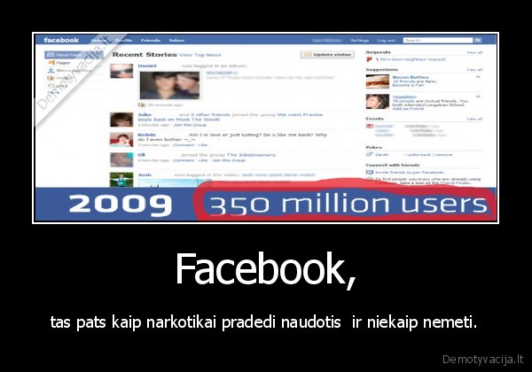 Facebook, - tas pats kaip narkotikai pradedi naudotis  ir niekaip nemeti.