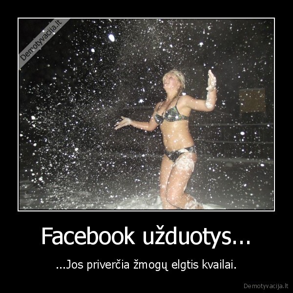 Facebook užduotys... - ...Jos priverčia žmogų elgtis kvailai.