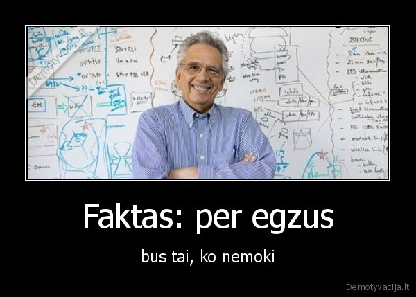 Faktas: per egzus - bus tai, ko nemoki