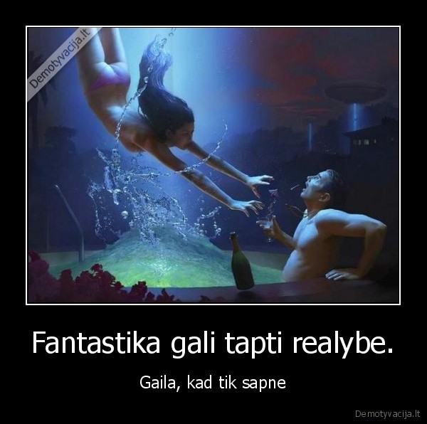 Fantastika gali tapti realybe. - Gaila, kad tik sapne