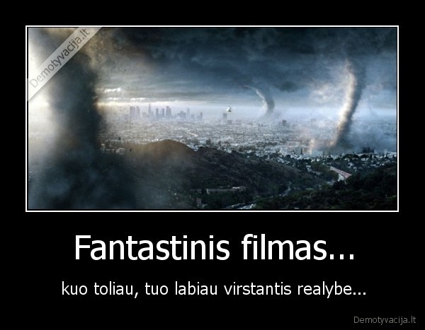 Fantastinis filmas... - kuo toliau, tuo labiau virstantis realybe...