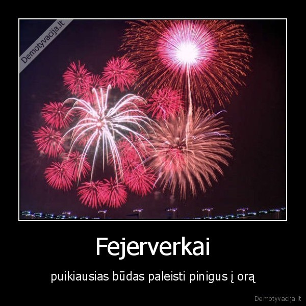 Fejerverkai - puikiausias būdas paleisti pinigus į orą