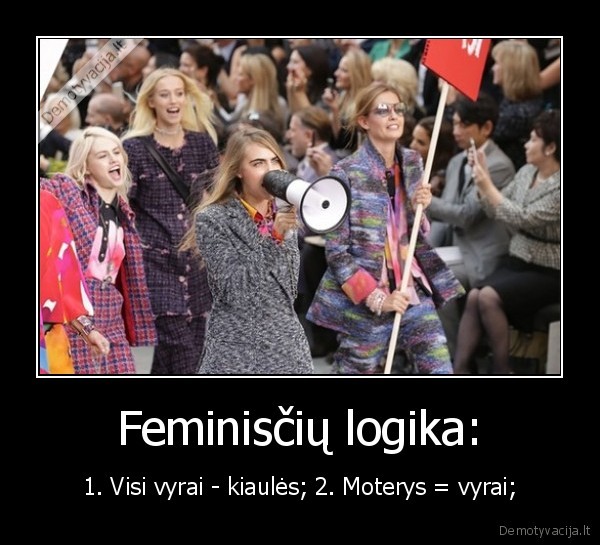 Feminisčių logika: - 1. Visi vyrai - kiaulės; 2. Moterys = vyrai;