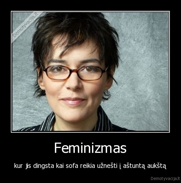 Feminizmas - kur jis dingsta kai sofa reikia užnešti į aštuntą aukštą