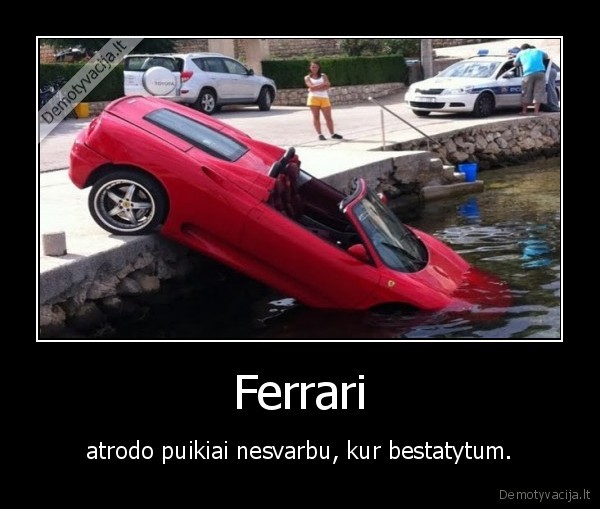 Ferrari - atrodo puikiai nesvarbu, kur bestatytum.