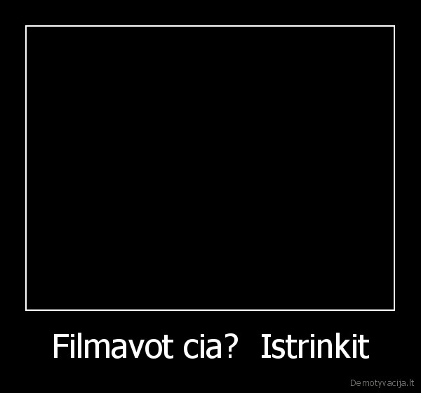 Filmavot cia?  Istrinkit - 