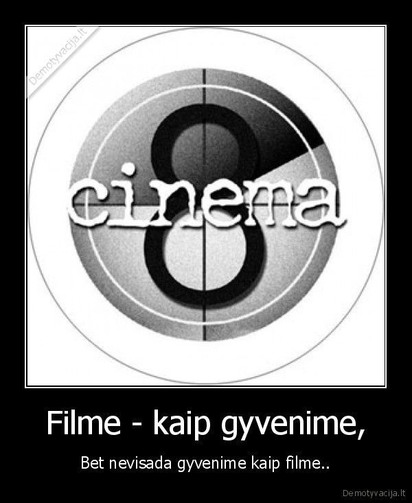 Filme - kaip gyvenime, - Bet nevisada gyvenime kaip filme..