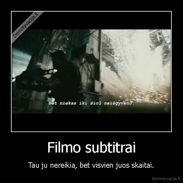 Filmo subtitrai - Tau ju nereikia, bet visvien juos skaitai.