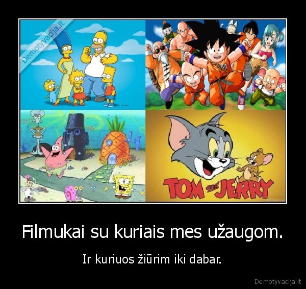 Filmukai su kuriais mes užaugom. - Ir kuriuos žiūrim iki dabar.