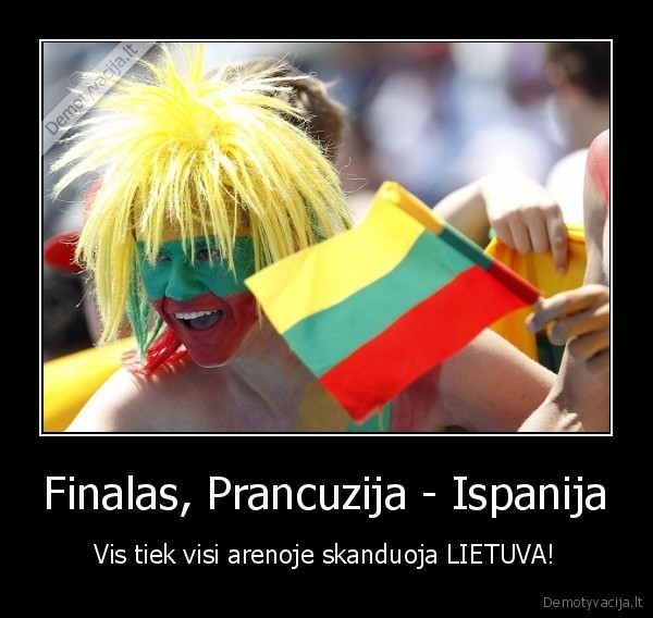 Finalas, Prancuzija - Ispanija - Vis tiek visi arenoje skanduoja LIETUVA!