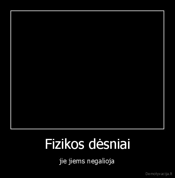 Fizikos dėsniai - jie jiems negalioja