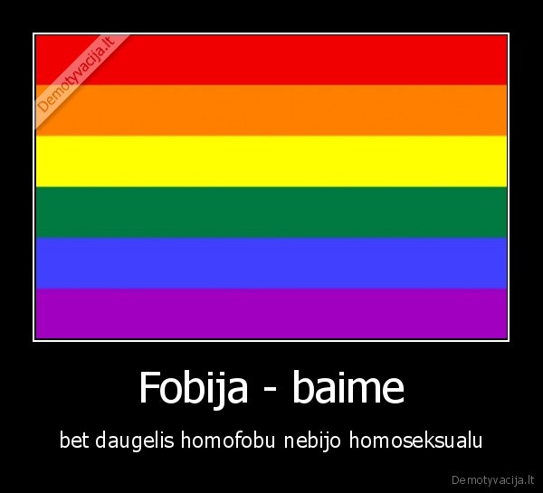 Fobija - baime - bet daugelis homofobu nebijo homoseksualu