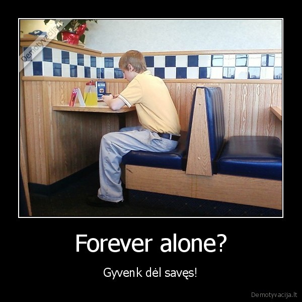 Forever alone? - Gyvenk dėl savęs!