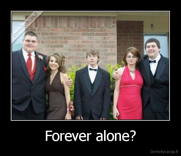 Forever alone? - 