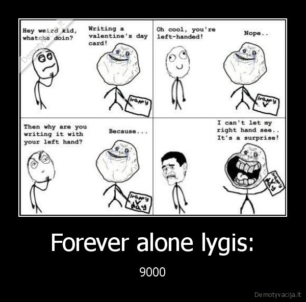 Forever alone lygis: - 9000