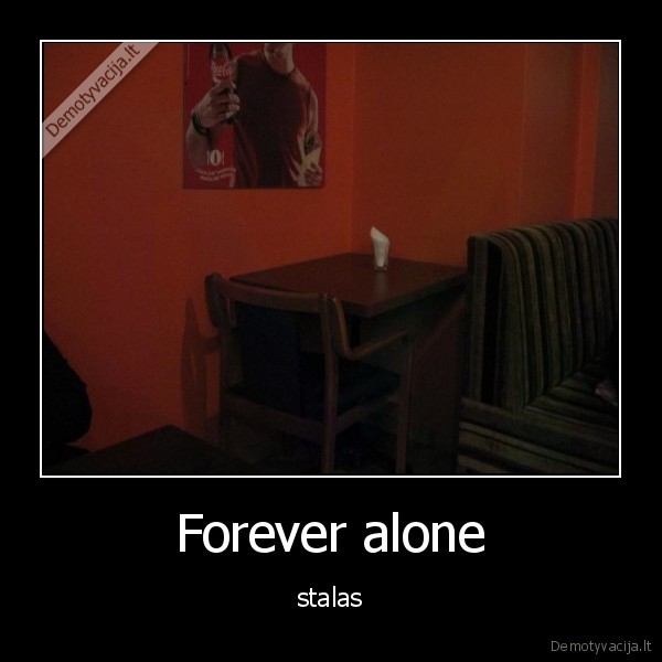 Forever alone - stalas