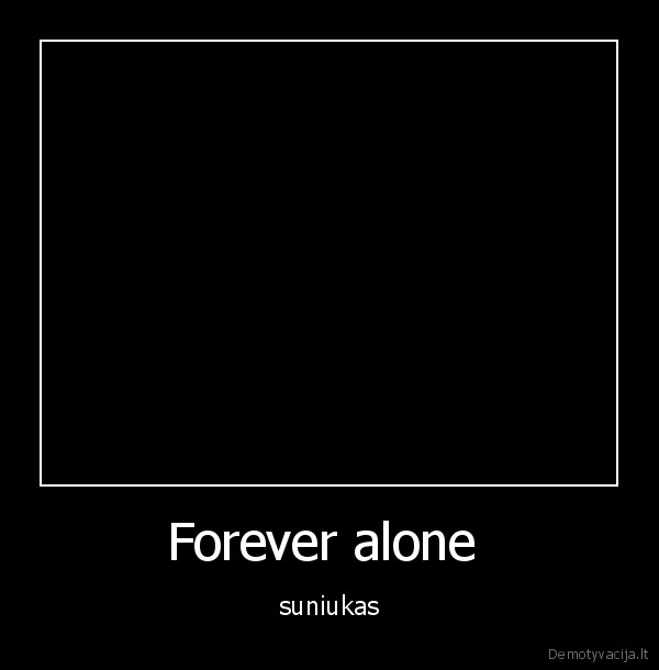 Forever alone  - suniukas