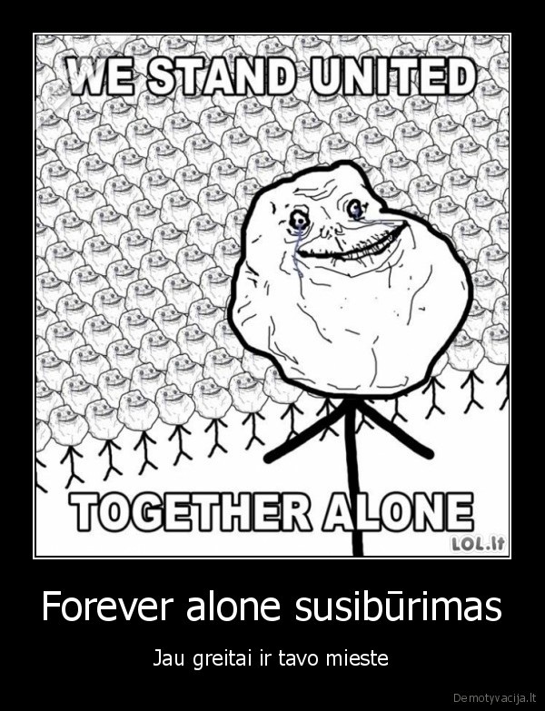 Forever alone susibūrimas - Jau greitai ir tavo mieste