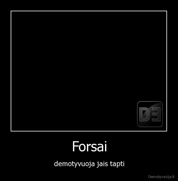 Forsai - demotyvuoja jais tapti