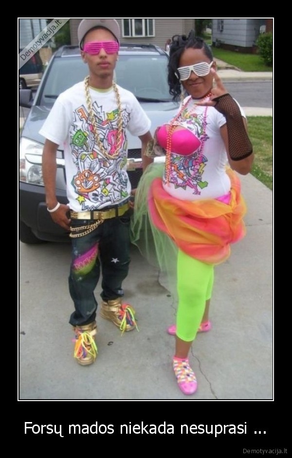 Forsų mados niekada nesuprasi ... - 