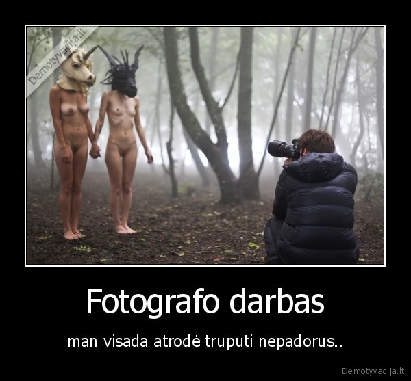 Fotografo darbas - man visada atrodė truputi nepadorus..