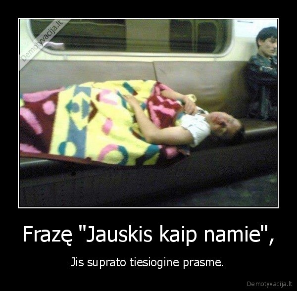 Frazę "Jauskis kaip namie", - Jis suprato tiesiogine prasme.