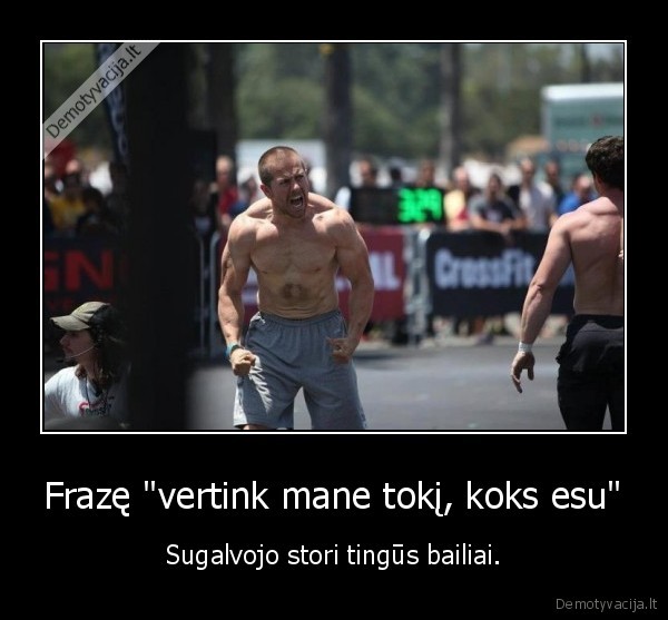 Frazę "vertink mane tokį, koks esu" - Sugalvojo stori tingūs bailiai.