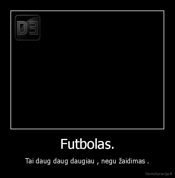 Futbolas. - Tai daug daug daugiau , negu žaidimas .