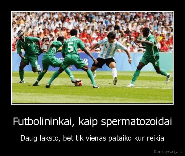 Futbolininkai, kaip spermatozoidai - Daug laksto, bet tik vienas pataiko kur reikia