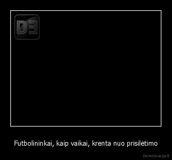 Futbolininkai, kaip vaikai, krenta nuo prisilėtimo - 