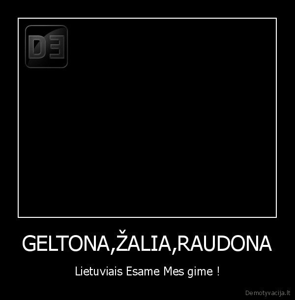 GELTONA,ŽALIA,RAUDONA - Lietuviais Esame Mes gime !