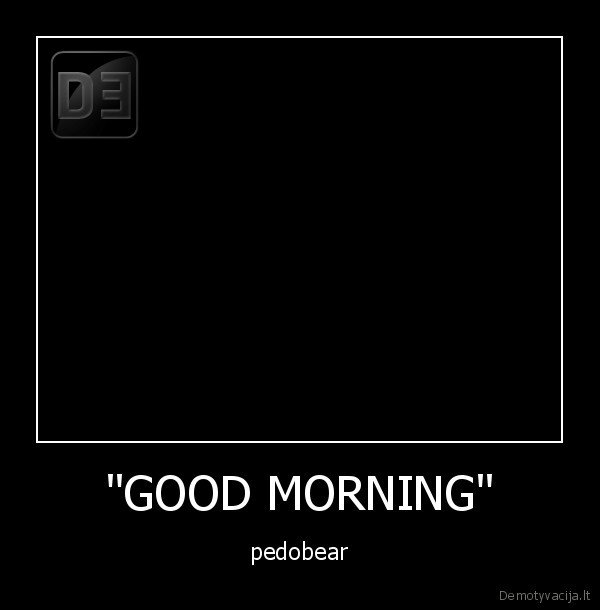 "GOOD MORNING" - pedobear