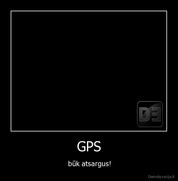 GPS - būk atsargus!