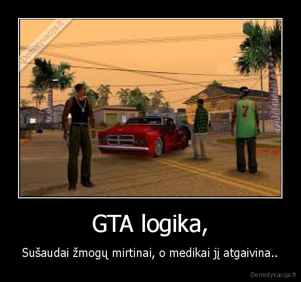 GTA logika, - Sušaudai žmogų mirtinai, o medikai jį atgaivina..