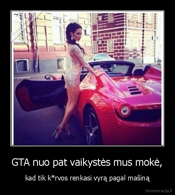 GTA nuo pat vaikystės mus mokė, - kad tik k*rvos renkasi vyrą pagal mašiną