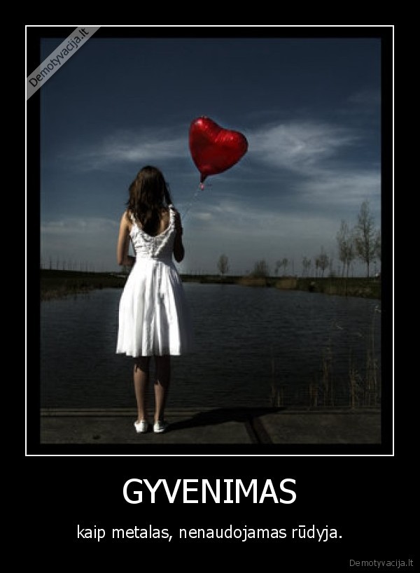 GYVENIMAS - kaip metalas, nenaudojamas rūdyja.