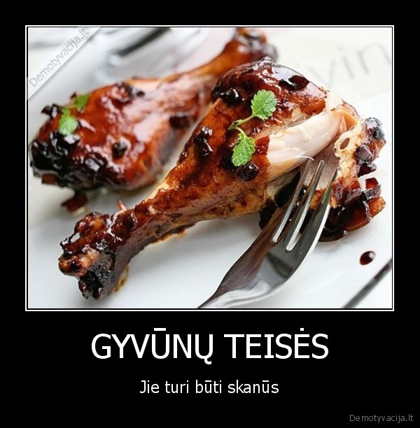 GYVŪNŲ TEISĖS - Jie turi būti skanūs