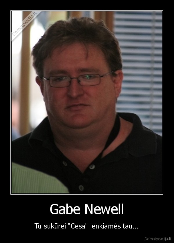 Gabe Newell - Tu sukūrei "Cesa" lenkiamės tau...