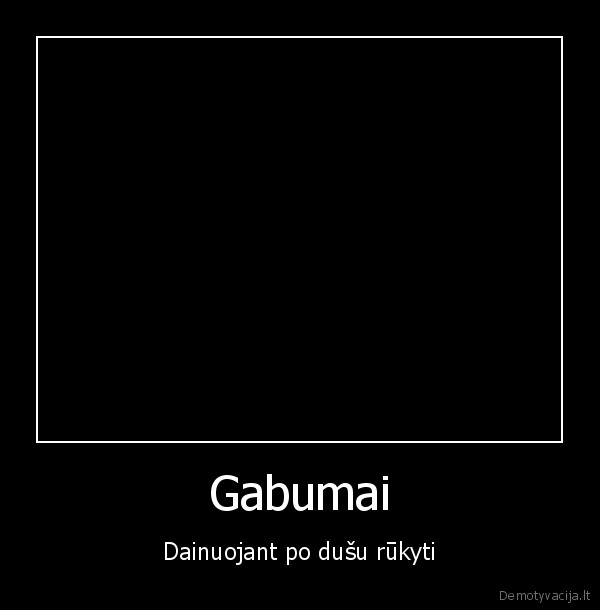 Gabumai - Dainuojant po dušu rūkyti