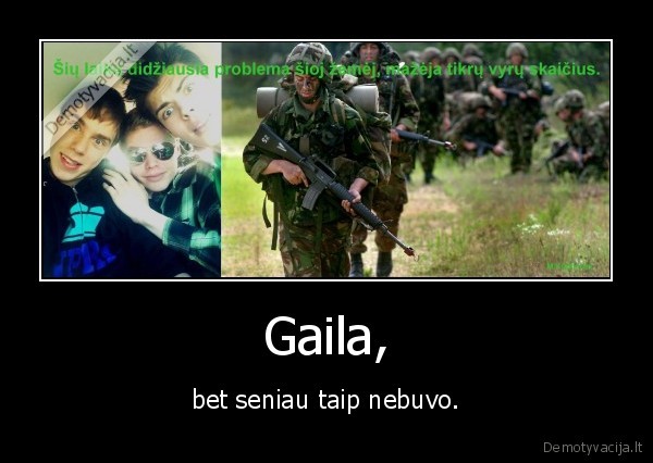 Gaila, - bet seniau taip nebuvo.