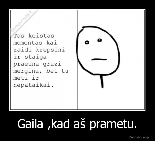 Gaila ,kad aš prametu. - 