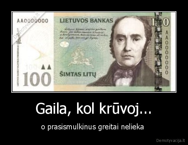 Gaila, kol krūvoj... - o prasismulkinus greitai nelieka 