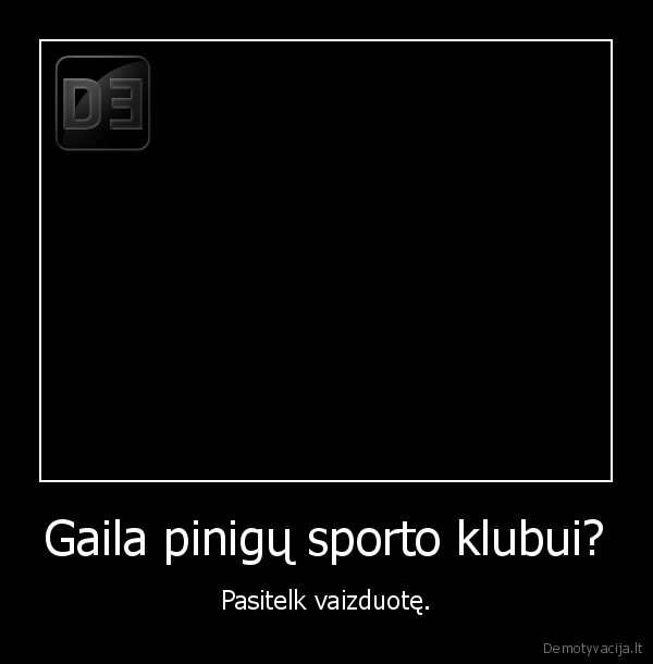 Gaila pinigų sporto klubui? - Pasitelk vaizduotę.