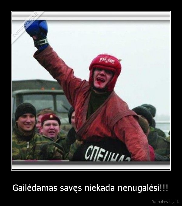 Gailėdamas savęs niekada nenugalėsi!!! - 