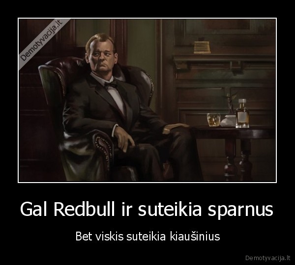 Gal Redbull ir suteikia sparnus - Bet viskis suteikia kiaušinius