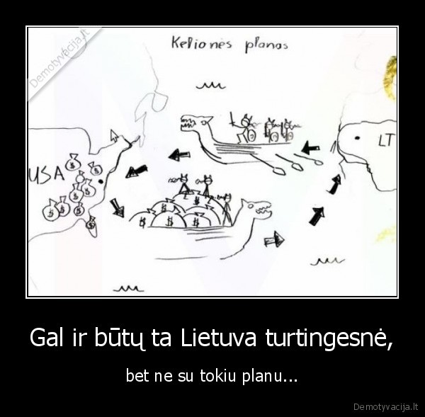 Gal ir būtų ta Lietuva turtingesnė, - bet ne su tokiu planu...